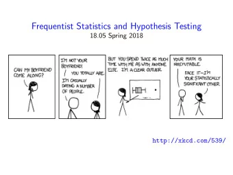 Frequentist Statistics and Hypothesis Testing  18.05 Spring 2018  http://xkcd.com/539/  Agenda