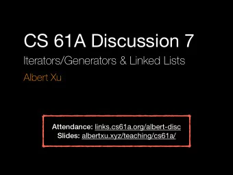 CS 61A Discussion 7  Iterators/Generators &amp; Linked Lists  Albert Xu Attendance: