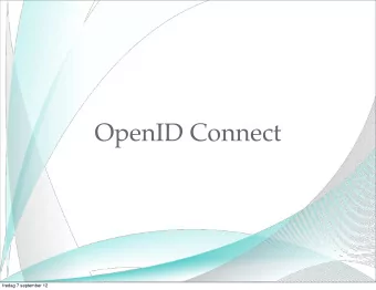 OpenID Connect  fredag 7 september 12  OpenID Connect  fredag 7 september 12  Necessity for