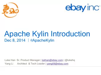 Apache Kylin Introduction Dec 8, 2014 @ ApacheKylin  Luke Han  Sr. Product Manager |