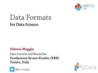 Data Formats  for Data Science  Valerio Maggio  Data Scientist and Researcher Fondazione Bruno