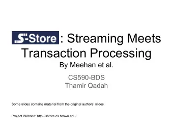 : Streaming Meets  Transaction Processing  By Meehan et al.  CS590-BDS  Thamir Qadah  Some slides