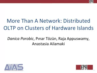 More Than A Network: Distributed  OLTP on Clusters of Hardware Islands Danica Porobic , Pnar