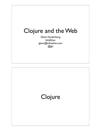 Clojure and the Web  Glenn  Vanderburg  InfoEther  glenn@infoether.com  @glv  Clojure  Clojure