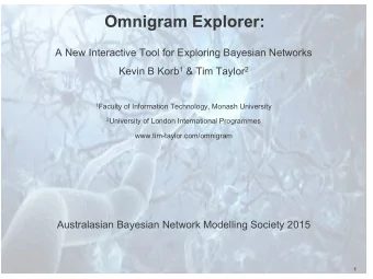 Omnigram Explorer:  A New Interactive Tool for Exploring Bayesian Networks Kevin B Korb 1 &amp; Tim