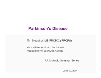 Parkinsons Disease  Tim Meagher, MB FRCP(C) FRCP(I)  Medical Director Munich Re, Canada Medical