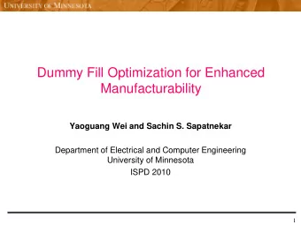 Dummy Fill Optimization for Enhanced  Manufacturability  Yaoguang Wei and Sachin S. Sapatnekar