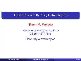 Optimization in the Big Data Regime  Sham M. Kakade  Machine Learning for Big Data