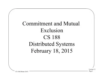Commitment and Mutual  Exclusion  CS 188  Distributed Systems  February 18, 2015  Lecture 11  Page