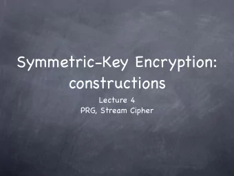 Symmetric-Key Encryption:  constructions Lecture 4  PRG, Stream Cipher  Story So Far  Story So Far