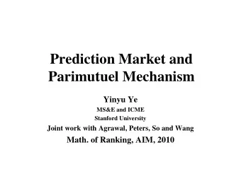 Prediction Market and  Parimutuel Mechanism  Yinyu Ye  MS&amp;E and ICME  Stanford University