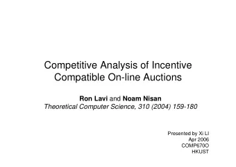 Competitive Analysis of Incentive  Compatible On-line Auctions Ron Lavi and Noam Nisan  Theoretical