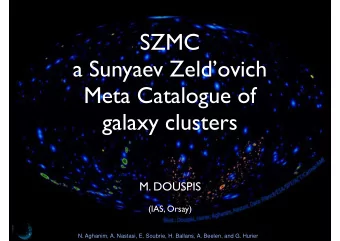 SZMC  a Sunyaev Zeldovich  Meta Catalogue of  galaxy clusters  M. DOUSPIS  (IAS, Orsay)  N.