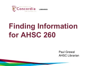 Finding Information  for AHSC 260  Paul Grewal  AHSC Librarian  Todays Agenda  Overview of