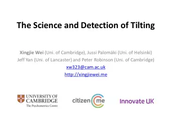 The Science and Detection of Tilting Xingjie Wei (Uni. of Cambridge), Jussi Palomki (Uni. of
