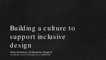 Building a culture to  support inclusive  design Nithya Sambasivan, UX Researcher, Google AI  J en