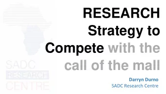 RESEARCH  Strategy to  Compete with the  call of the mall  Darryn Durno  SADC Research Centre  Most