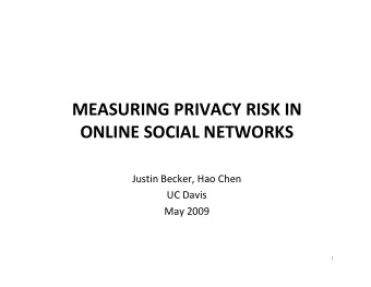 MEASURING PRIVACY RISK IN  ONLINE SOCIAL NETWORKS  Justin Becker, Hao Chen  UC Davis  May 2009  1