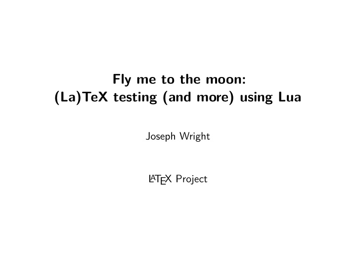 fly me to the moon la tex testing and more using lua