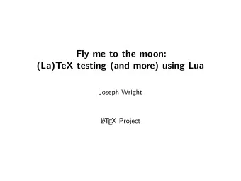 Fly me to the moon:  (La)TeX testing (and more) using Lua  Joseph Wright  L A T  EX Project