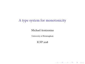 A type system for monotonicity  Michael Arntzenius  University of Birmingham  ICFP 2018 Its just