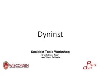Dyninst  Scalable Tools Workshop  Granlibakken Resort  Lake Tahoe, California  Dyninst  Scalable