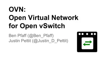 OVN:  Open Virtual Network  for Open vSwitch  Ben Pfaff (@Ben_Pfaff)  Justin Pettit