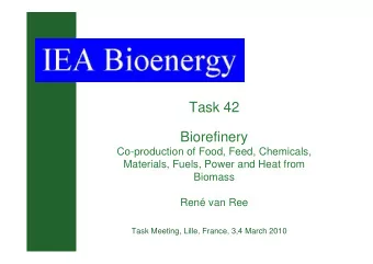 Task 42  Biorefinery  Co-production of Food, Feed, Chemicals,  Materials, Fuels, Power and Heat