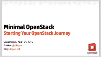 Minimal OpenStack  Starting Your OpenStack Journey Sean Dague / Aug 19 th , 2015  Twitter: @sdague