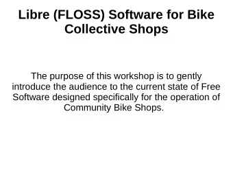 Libre (FLOSS) Software for Bike  Collective Shops  The purpose of this workshop is to gently