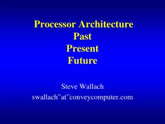 Processor Architecture  Past  Present  Future  Steve Wallach  swallachatconveycomputer.com