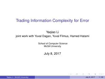Trading Information Complexity for Error  Yaqiao Li  joint work with Yuval Dagan, Yuval Filmus,