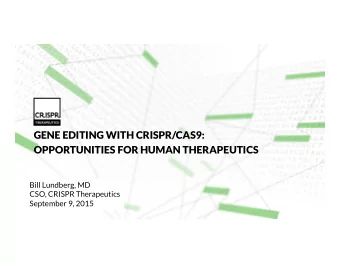 GENE EDITING WITH CRISPR/CAS9:  OPPORTUNITIES FOR HUMAN THERAPEUTICS  Bill Lundberg, MD  DATE  CSO,