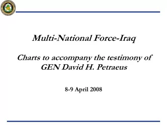 Multi-National Force-Iraq  Charts to accompany the testimony of  GEN David H. Petraeus  8-9 April