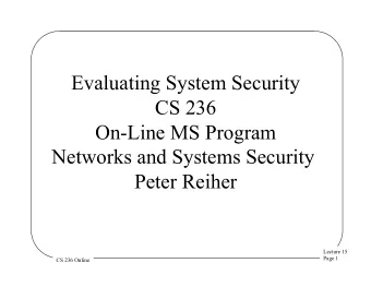 Evaluating System Security  CS 236  On-Line MS Program  Networks and Systems Security  Peter Reiher