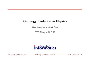 Ontology Evolution in Physics  Alan Bundy &amp; Michael Chan  STP Glasgow 28.3.08  Alan Bundy &amp;