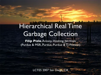 Hierarchical Real Time  Garbage Collection Filip Pizlo , Antony Hosking, Jan  Vitek  (Purdue &amp;