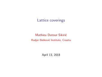 Lattice coverings  Mathieu Dutour Sikiri  c  Rudjer Bo  skovi  c Institute, Croatia  April
