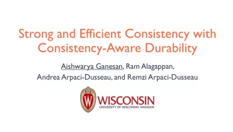 Consistency-Aware Durability  Aishwarya Ganesan, Ram Alagappan,  Andrea Arpaci-Dusseau, and Remzi