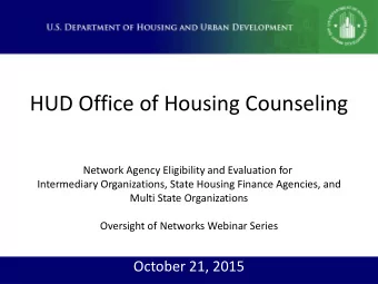 HUD Office of Housing Counseling  Network Agency Eligibility and Evaluation for  Intermediary