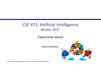 CSE 473: Artificial Intelligence  Winter 2017  Expectimax Search  Steve Tanimoto  Most of these