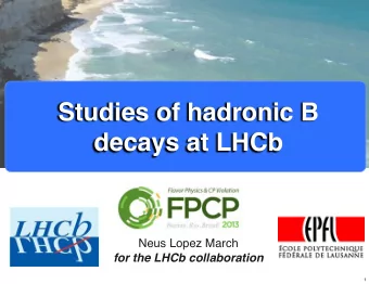Studies of hadronic B  decays at LHCb  Neus Lopez March  for the LHCb collaboration  1  Outline