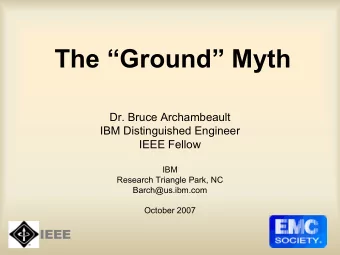 The Ground Myth  Dr. Bruce Archambeault  IBM Distinguished Engineer  IEEE Fellow  IBM
