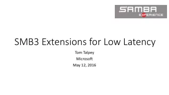 SMB3 Extensions for Low Latency  Tom Talpey  Microsoft  May 12, 2016  Problem Statement