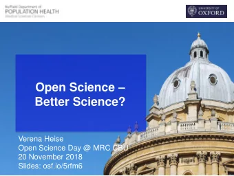 Better Science?  Verena Heise  Open Science Day @ MRC CBU  20 November 2018  Slides: osf.io/5rfm6