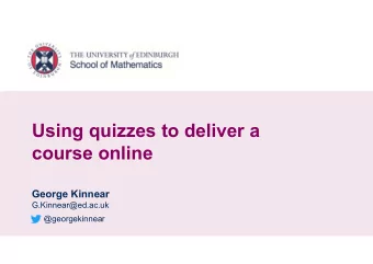 Using quizzes to deliver a  course online  George Kinnear  G.Kinnear@ed.ac.uk  @georgekinnear  May