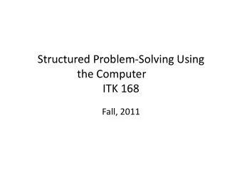 Structured Problem Solving Using Structured Problem  Solving Using the Computer ITK 168 Fall,