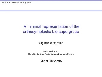 A minimal representation of the  orthosymplectic Lie supergroup  Sigiswald Barbier  Joint work