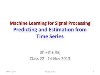 Time Series  Bhiksha Raj  Class 22.  14 Nov 2013  14 Nov 2013  11-755/18797  1  Administrivia