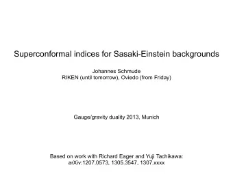 Superconformal indices for Sasaki-Einstein backgrounds  Johannes Schmude  RIKEN (until tomorrow),